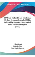 Album De Las Flores; Una Ronda De Don Ventura Ahumada; El Hijo Del Pueblo; Memoria Historica Del Sabio Naturalista Espanol (1873)