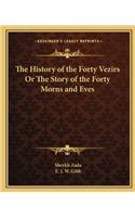 The History of the Forty Vezirs Or The Story of the Forty Morns and Eves