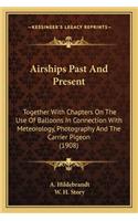 Airships Past and Present: Together with Chapters on the Use of Balloons in Connection with Meteorology, Photography and the Carrier Pigeon (1908)