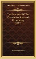 The Principles of the Westminster Standards Persecuting (1873)