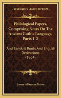 Philological Papers, Comprising Notes On The Ancient Gothic Language, Parts 1-2: And Sanskrit Roots And English Derivations (1864)