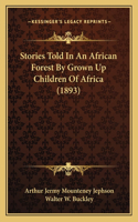 Stories Told In An African Forest By Grown Up Children Of Africa (1893)
