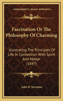 Fascination Or The Philosophy Of Charming: Illustrating The Principles Of Life In Connection With Spirit And Matter (1847)