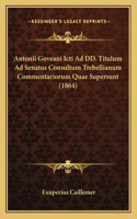 Antonii Goveani Icti Ad DD. Titulum Ad Senatus Consultum Trebellianum Commentariorum Quae Supersunt (1864)