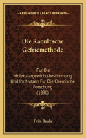 Die Raoult'sche Gefriemethode: Fur Die Molekulargewichtsbestimmung Und Ihr Nutzen Fur Die Chemische Forschung (1890)(German)