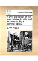 A Brief Exposition of the Laws Relative to Wills and Testaments. by a Barrister at Law.