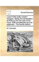 Love in the Suds; A Town Eclogue. Being the Lamentation of Roscius for the Loss of His Nyky. with Annotations and an Appendix. the Fourth Edition.