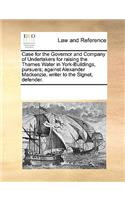 Case for the Governor and Company of Undertakers for Raising the Thames Water in York-Buildings, Pursuers; Against Alexander Mackenzie, Writer to the Signet, Defender.