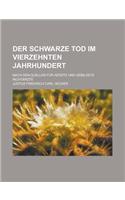 Der Schwarze Tod Im Vierzehnten Jahrhundert; Nach Den Quellen Fur Aerzte Und Gebildete Nichtarzte