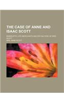 The Case of Anne and Isaac Scott; Bankrupts, Late Merchants and Dry-Salters. by Mrs. Scott