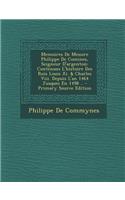 Memoires de Messire Philippe de Comines, Seigneur D'Argenton: Contenans L'Histoire Des Rois Louis XI. & Charles VIII. Depuis L'An 1464 Jusques En 1498 ..