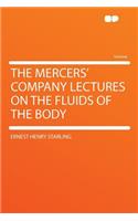 The Mercers' Company Lectures on the Fluids of the Body