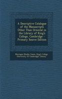 A Descriptive Catalogue of the Manuscripts Other Than Oriental in the Library of King's College, Cambridge - Primary Source Edition