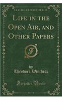 Life in the Open Air, and Other Papers (Classic Reprint)