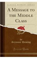 A Message to the Middle Class (Classic Reprint)
