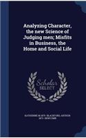 Analyzing Character, the new Science of Judging men; Misfits in Business, the Home and Social Life