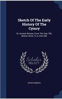 Sketch Of The Early History Of The Cymry: Or, Ancient Britons, From The Year 700, Before Christ, To A, Part 500