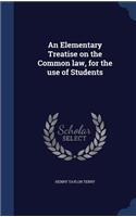 An Elementary Treatise on the Common law, for the use of Students
