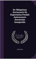 de Obligatione Successoris Ex Expectatiua Feudali Antecessoris Dissertatio Inauguralis
