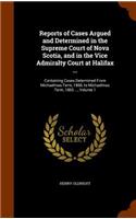 Reports of Cases Argued and Determined in the Supreme Court of Nova Scotia, and in the Vice Admiralty Court at Halifax ...