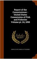 Report of the Commissioner - United States Commission of Fish and Fisheries Volume pt. 24, 1898