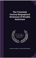 The Twentieth Century Biographical Dictionary Of Notable Americans