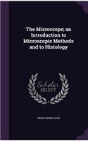 Microscope; an Introduction to Microscopic Methods and to Histology