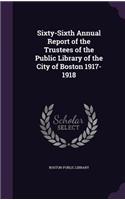 Sixty-Sixth Annual Report of the Trustees of the Public Library of the City of Boston 1917-1918