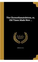 The Chronothanatoletron, or, Old Times Made New ...