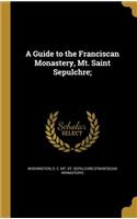 A Guide to the Franciscan Monastery, Mt. Saint Sepulchre;