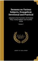 Sermons on Various Subjects, Evangelical, Devotional and Practical: Adapted to the Promotion of Christian Piety, Family Religion and Youthful Virtue; Volume 1