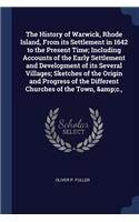 The History of Warwick, Rhode Island, From its Settlement in 1642 to the Present Time; Including Accounts of the Early Settlement and Development of its Several Villages; Sketches of the Origin and Progress of the Different Churches of the Town, &c