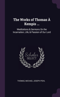 The Works of Thomas À Kempis ...