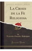 La Crisis de la Fe Religiosa (Classic Reprint)