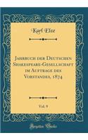 Jahrbuch Der Deutschen Shakespeare-Gesellschaft Im Auftrage Des Vorstandes, 1874, Vol. 9 (Classic Reprint)