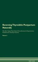 Reversing Thyroiditis Postpartum: Naturally The Raw Vegan Plant-Based Detoxification & Regeneration Workbook for Healing Patients. Volume 2