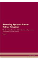 Reversing Systemic Lupus: Kidney Filtration The Raw Vegan Plant-Based Detoxification & Regeneration Workbook for Healing Patients. Volume 5