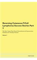 Reversing Cutaneous T-Cell Lymphoma: Success Stories Part 2 The Raw Vegan Plant-Based Detoxification & Regeneration Workbook for Healing Patients. Volume 7