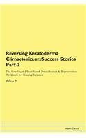 Reversing Keratoderma Climactericum: Success Stories Part 2 The Raw Vegan Plant-Based Detoxification & Regeneration Workbook for Healing Patients. Volume 7