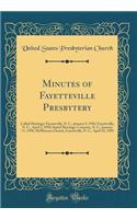 Minutes of Fayetteville Presbytery: Called Meetings: Fayetteville, N. C., January 9, 1950, Fayetteville, N. C., April 3, 1950; Stated Meetings: Cameron, N. C., January 17, 1950, McPherson Church, Fayetteville, N. C., April 18, 1950 (Classic Reprint
