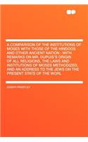 Comparison of the Institutions of Moses with Those of the Hindoos and Other Ancient Nation: With Remarks on Mr. Dupuis's Origin of All Religions