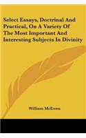 Select Essays, Doctrinal And Practical, On A Variety Of The Most Important And Interesting Subjects In Divinity: (English)