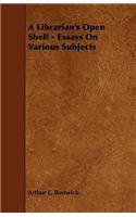 A Librarian's Open Shelf - Essays On Various Subjects