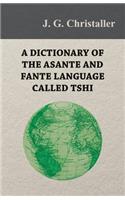 Dictionary of the Asante and Fante Language Called Tshi (Chwee, Twi), With a Grammatical Introduction and Appendices on the Geography of the Gold Coast and Other Subjects
