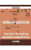Information Architecture - Simple Steps to Win, Insights and Opportunities for Maxing Out Success