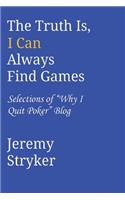 The truth Is, I Can Always Find Games: Selections of "Why I Quit Poker" Blog(English)
