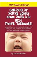 Seriously? You're Gonna Name Your Kid H2O? That's Tasteless!: Unique baby names parents should never give their kids as jokes, puns, one-liners, double entendres, bon mots, amphibolies, comedy & silliness.