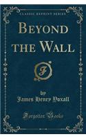 Beyond the Wall (Classic Reprint)