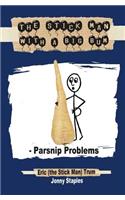 Stick Man with a Big Bum - Parsnip Problems