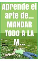 Aprende el arte de... mandar todo a la m...